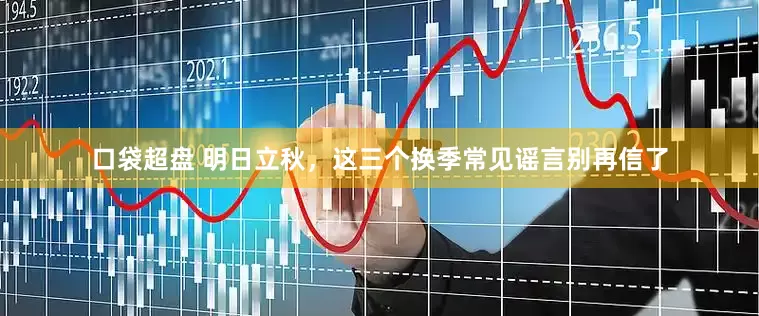 口袋超盘 明日立秋，这三个换季常见谣言别再信了