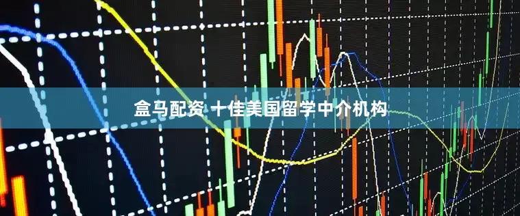 盒马配资 十佳美国留学中介机构